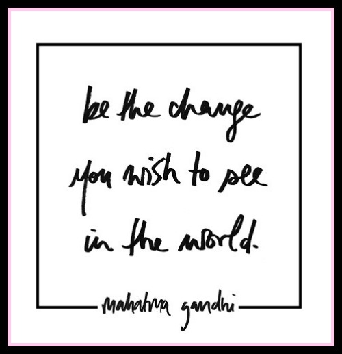 "Be the change you wish to see in the world" - Mahatma Gandhi - www.betterwithcake.com