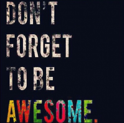 Don't forget to be awesome