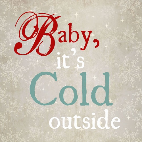 Baby, it's cold outside