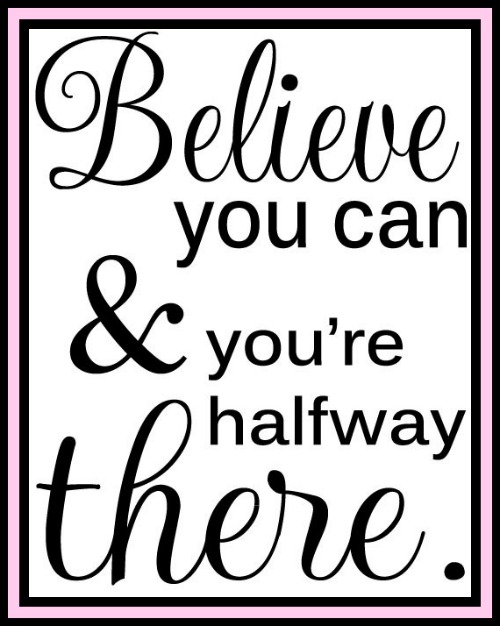 Believe you can and you're half way there - www.betterwithcake.com